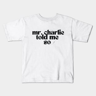 Mr Charlie Told me So (for light colored shirts) Kids T-Shirt